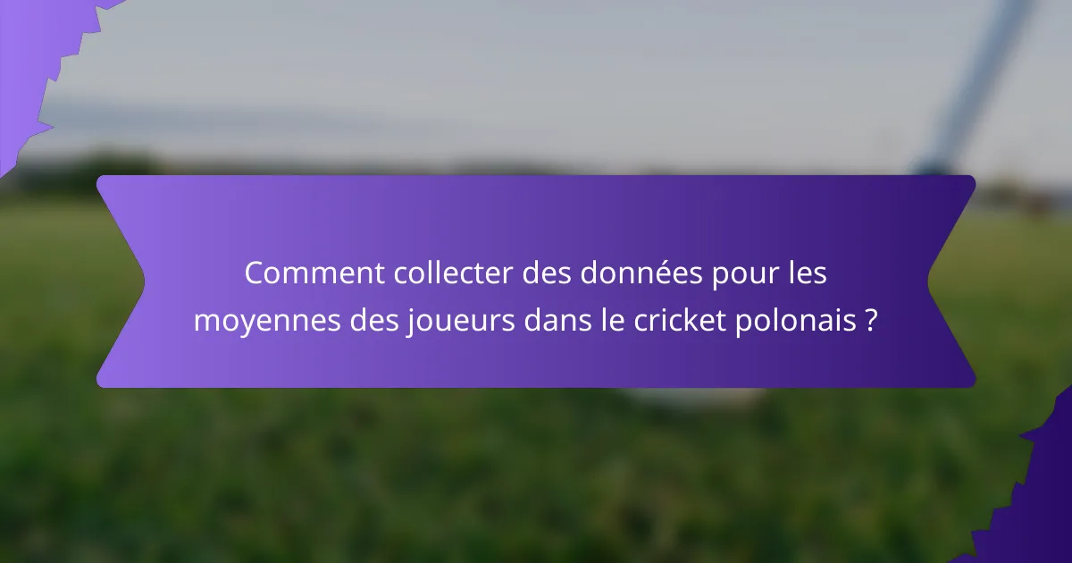 Comment collecter des données pour les moyennes des joueurs dans le cricket polonais ?