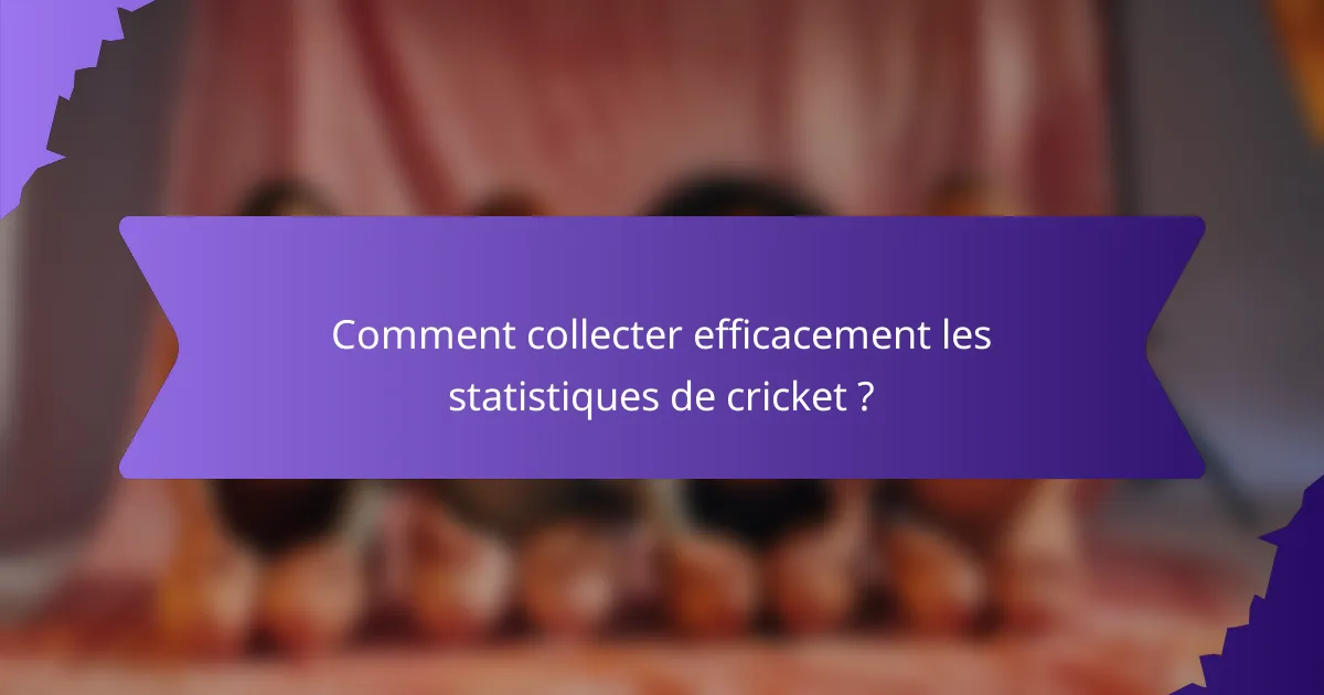 Comment collecter efficacement les statistiques de cricket ?