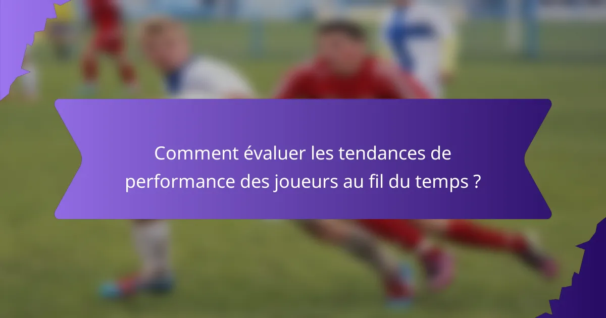 Comment évaluer les tendances de performance des joueurs au fil du temps ?
