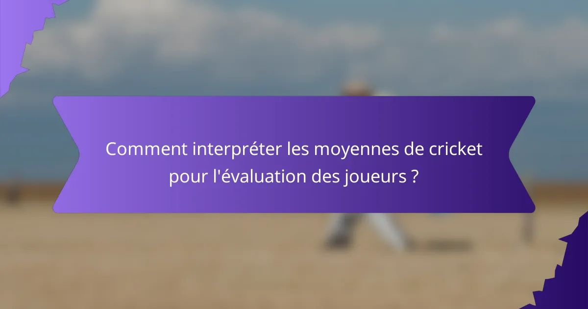 Comment interpréter les moyennes de cricket pour l'évaluation des joueurs ?