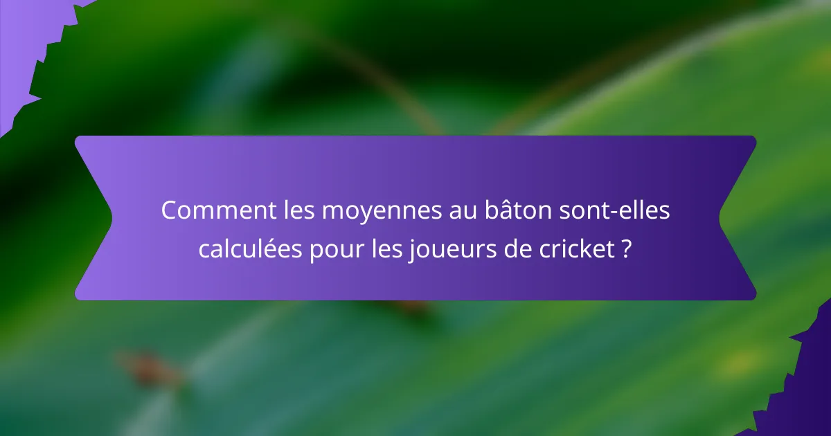 Comment les moyennes au bâton sont-elles calculées pour les joueurs de cricket ?