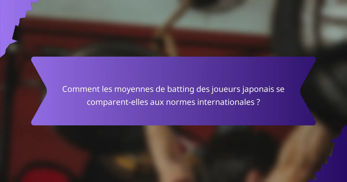 Comment les moyennes de batting des joueurs japonais se comparent-elles aux normes internationales ?