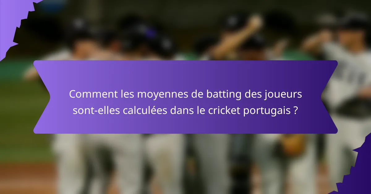 Comment les moyennes de batting des joueurs sont-elles calculées dans le cricket portugais ?