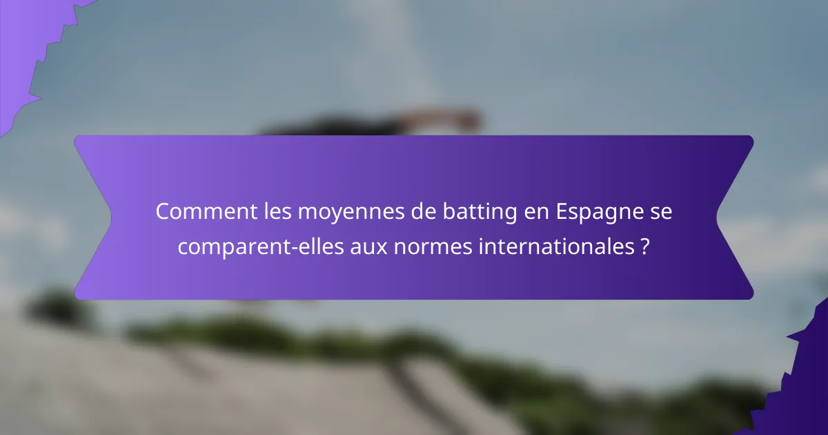 Comment les moyennes de batting en Espagne se comparent-elles aux normes internationales ?