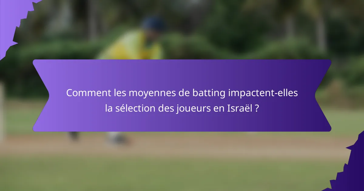 Comment les moyennes de batting impactent-elles la sélection des joueurs en Israël ?