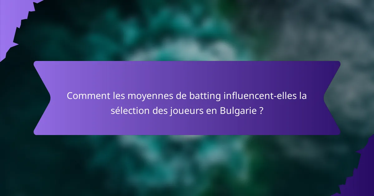 Comment les moyennes de batting influencent-elles la sélection des joueurs en Bulgarie ?