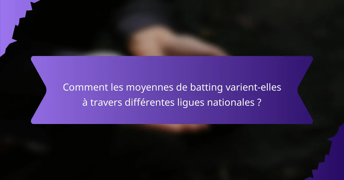 Comment les moyennes de batting varient-elles à travers différentes ligues nationales ?