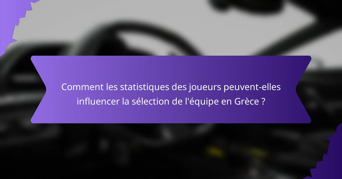 Comment les statistiques des joueurs peuvent-elles influencer la sélection de l'équipe en Grèce ?