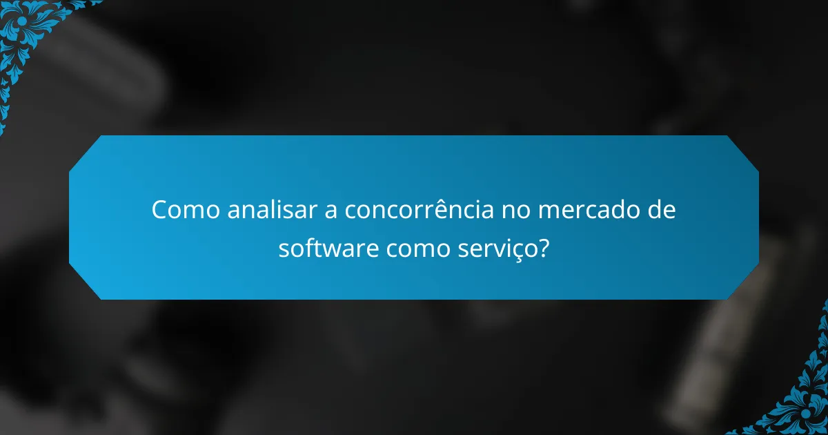 Como analisar a concorrência no mercado de software como serviço?