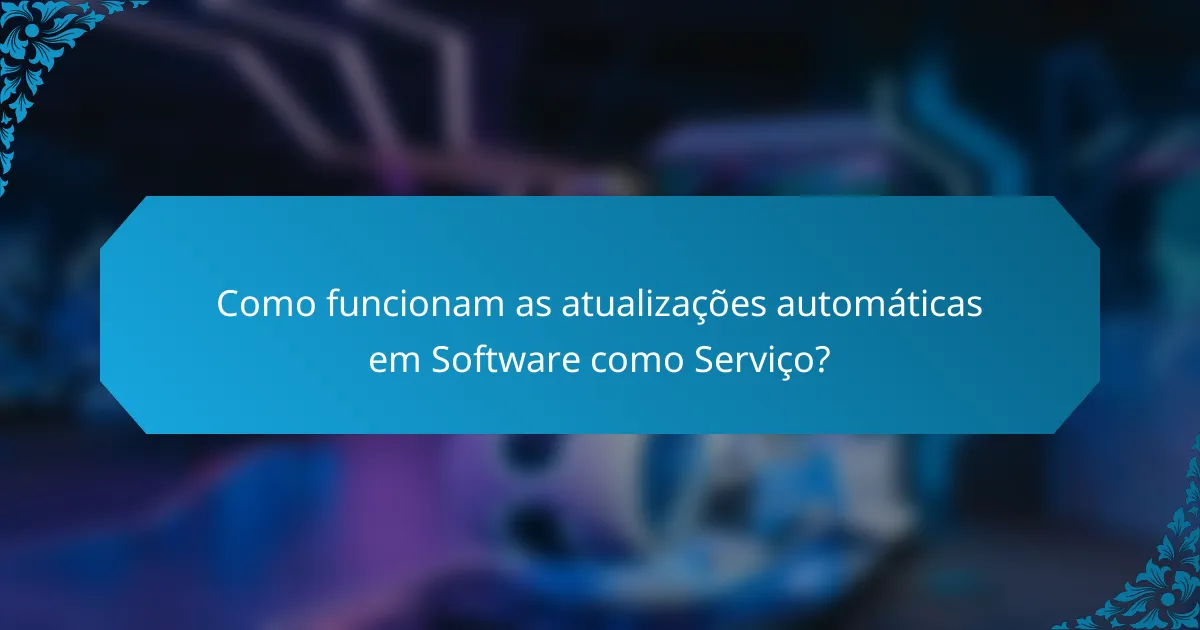Como funcionam as atualizações automáticas em Software como Serviço?