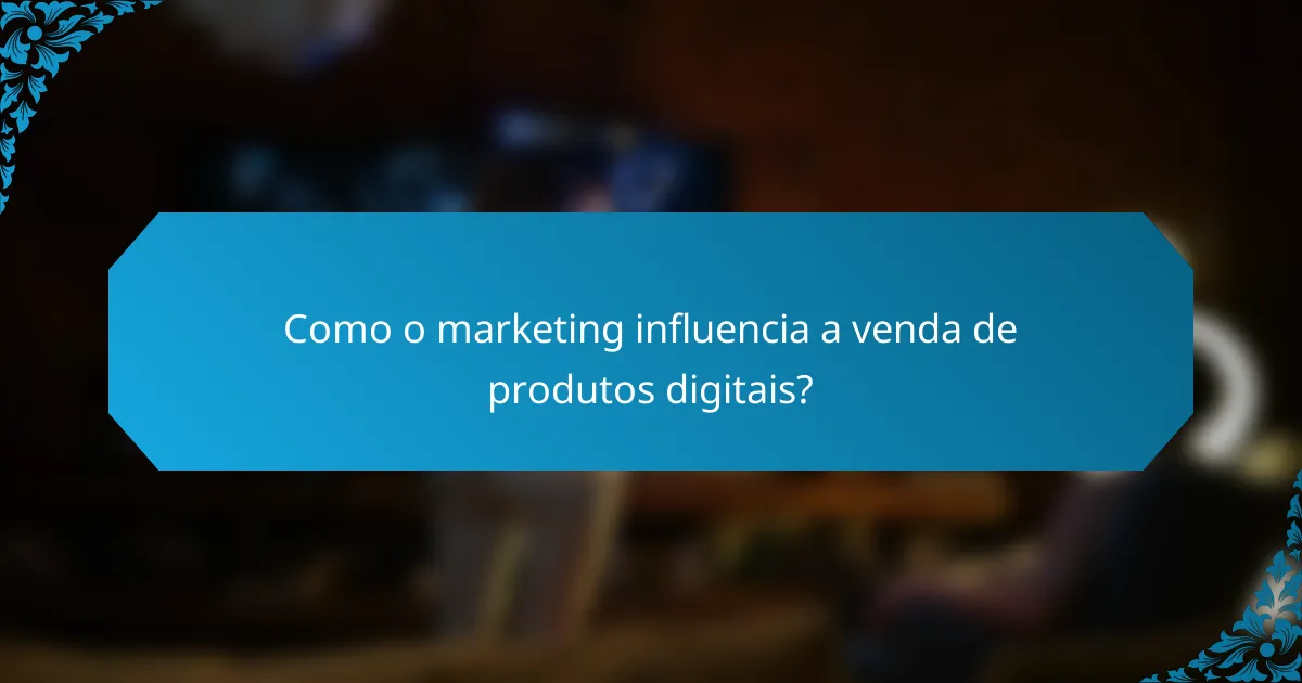 Como o marketing influencia a venda de produtos digitais?