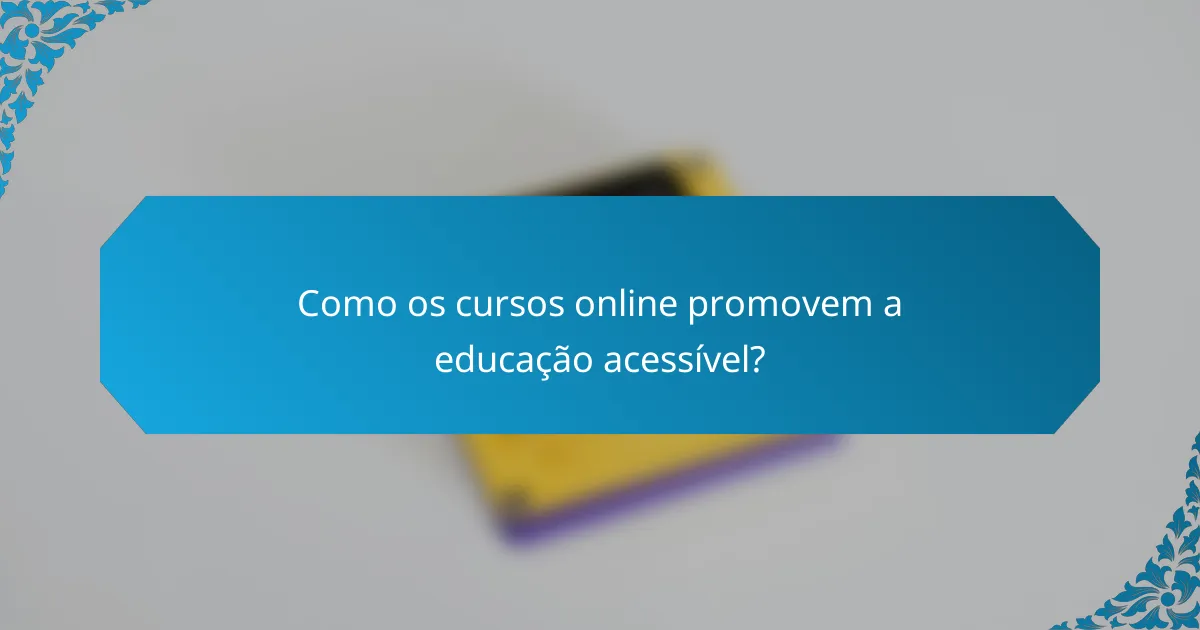 Como os cursos online promovem a educação acessível?