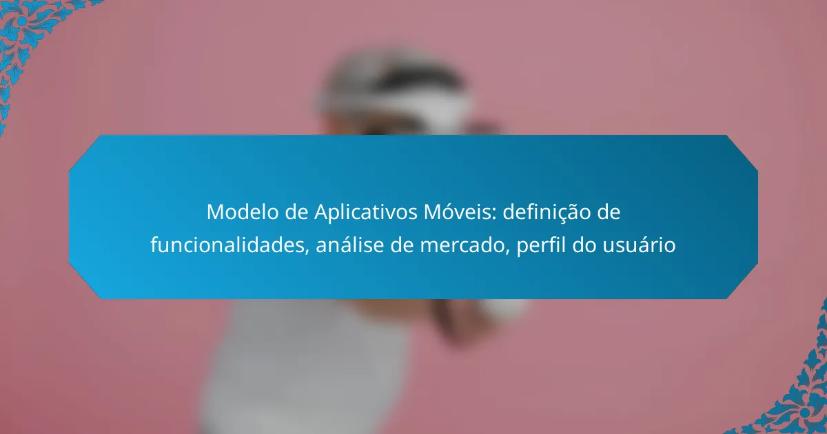 Modelo de Aplicativos Móveis: definição de funcionalidades, análise de mercado, perfil do usuário