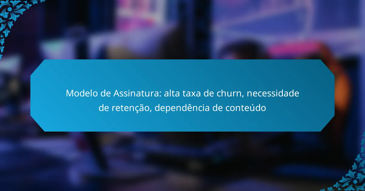 Modelo de Assinatura: alta taxa de churn, necessidade de retenção, dependência de conteúdo
