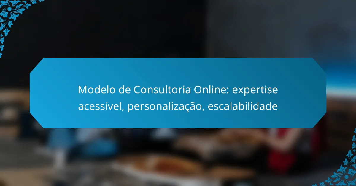 Modelo de Consultoria Online: expertise acessível, personalização, escalabilidade
