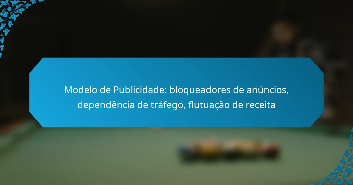 Modelo de Publicidade: bloqueadores de anúncios, dependência de tráfego, flutuação de receita