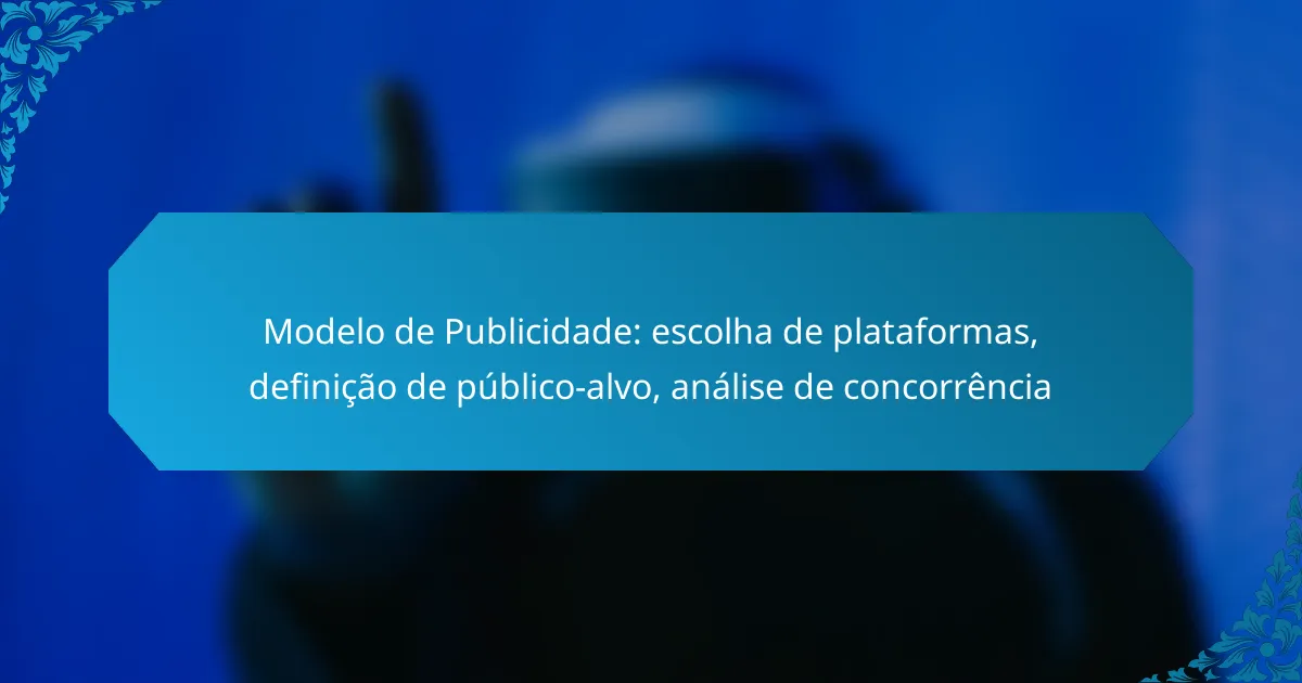 Modelo de Publicidade: escolha de plataformas, definição de público-alvo, análise de concorrência