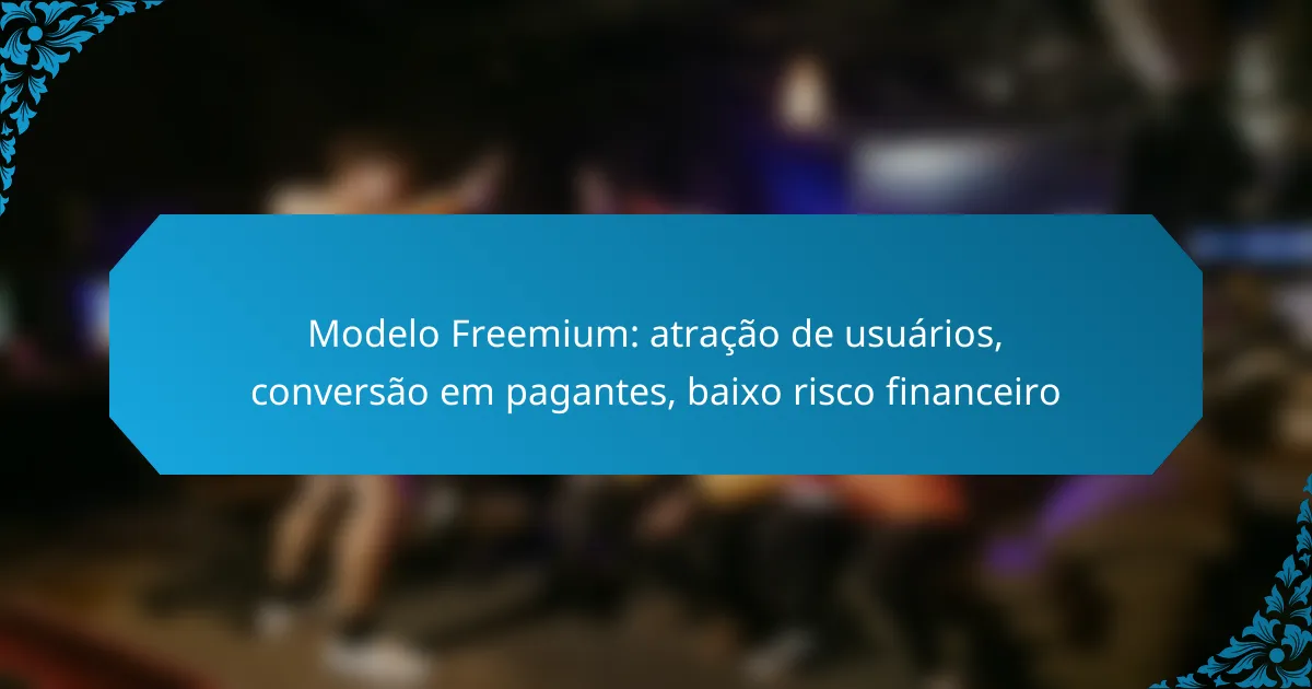 Modelo Freemium: atração de usuários, conversão em pagantes, baixo risco financeiro
