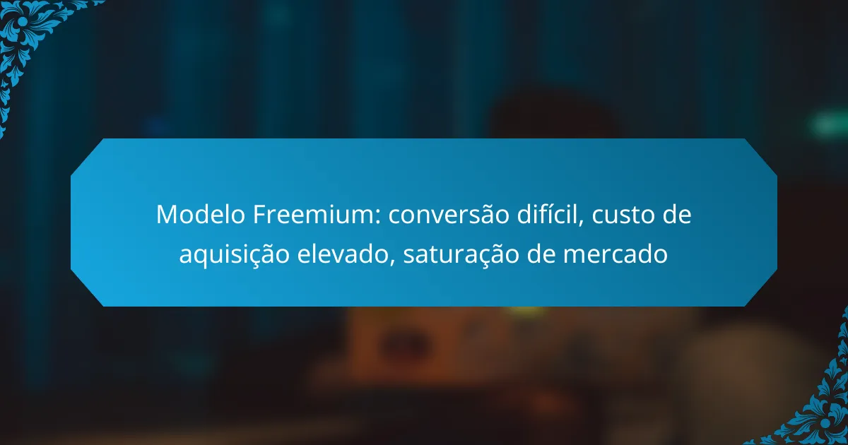 Modelo Freemium: conversão difícil, custo de aquisição elevado, saturação de mercado