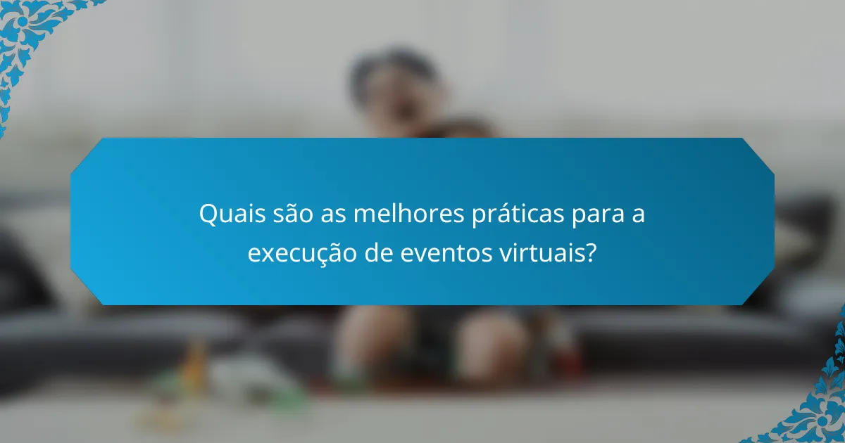 Quais são as melhores práticas para a execução de eventos virtuais?