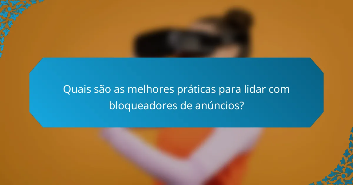 Quais são as melhores práticas para lidar com bloqueadores de anúncios?
