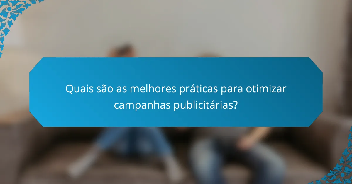 Quais são as melhores práticas para otimizar campanhas publicitárias?