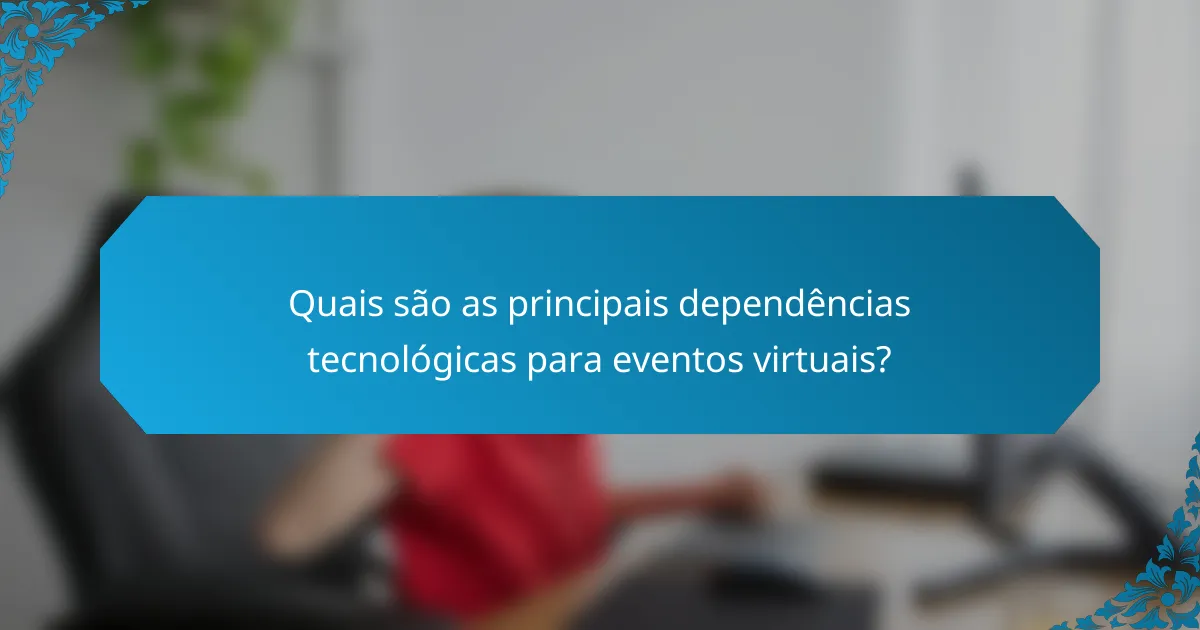 Quais são as principais dependências tecnológicas para eventos virtuais?