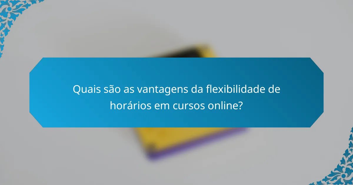 Quais são as vantagens da flexibilidade de horários em cursos online?