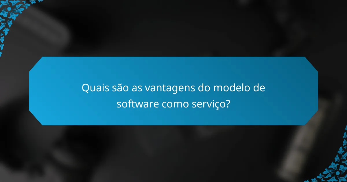 Quais são as vantagens do modelo de software como serviço?