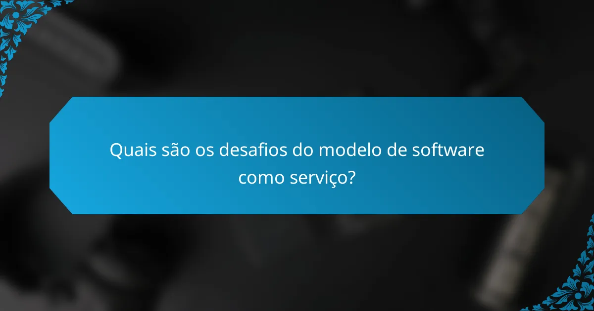 Quais são os desafios do modelo de Software como Serviço?