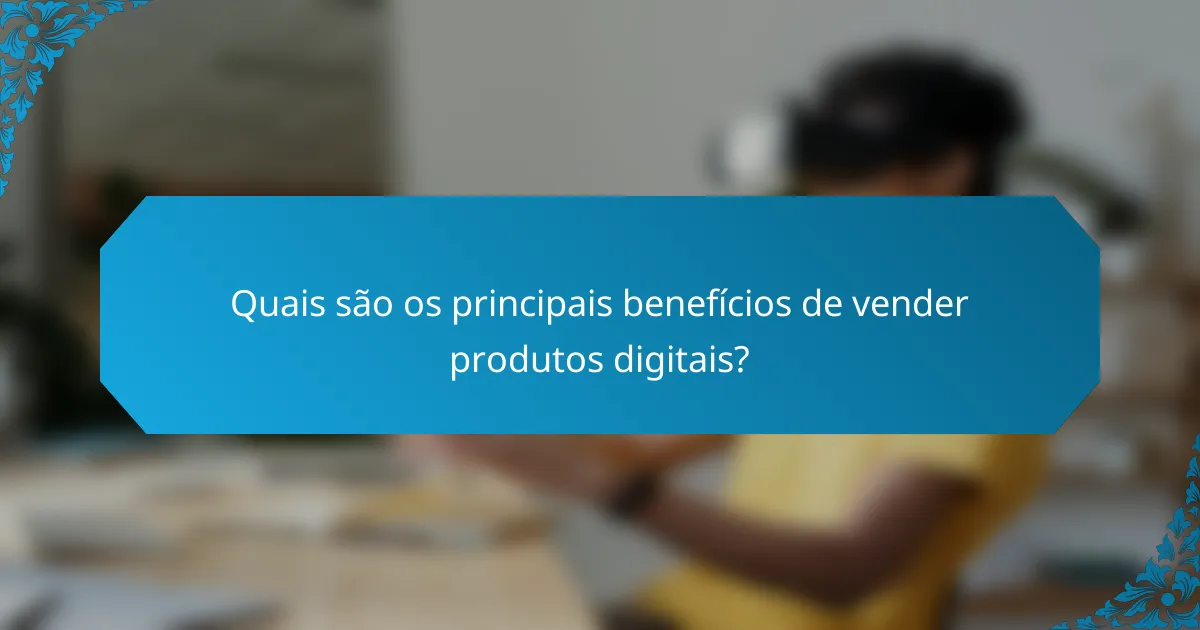Quais são os principais benefícios de vender produtos digitais?
