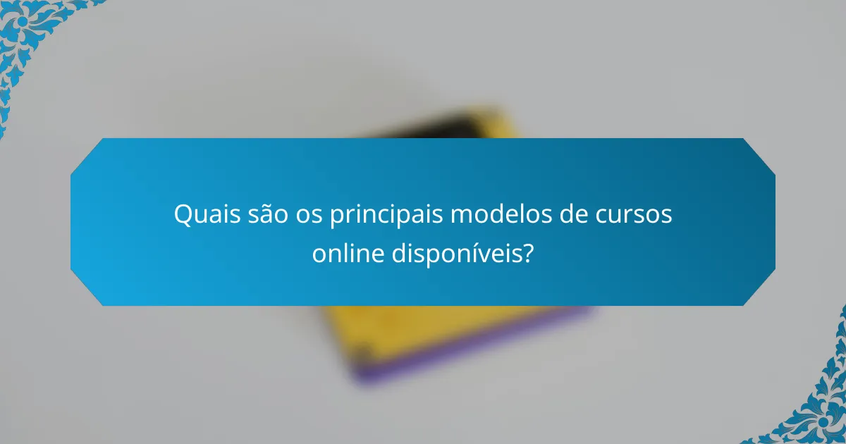 Quais são os principais modelos de cursos online disponíveis?
