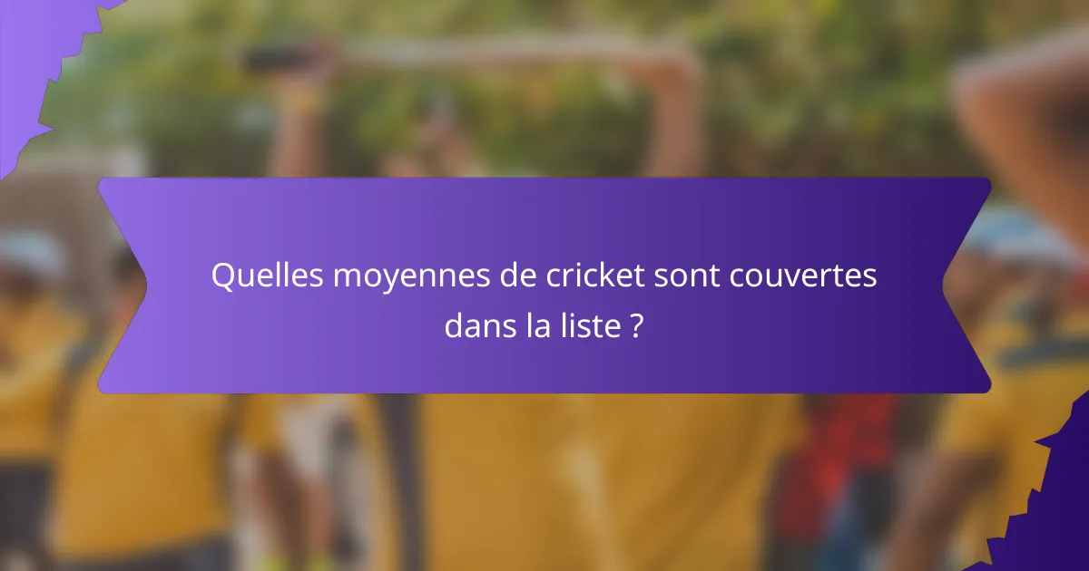 Quelles moyennes de cricket sont couvertes dans la liste ?