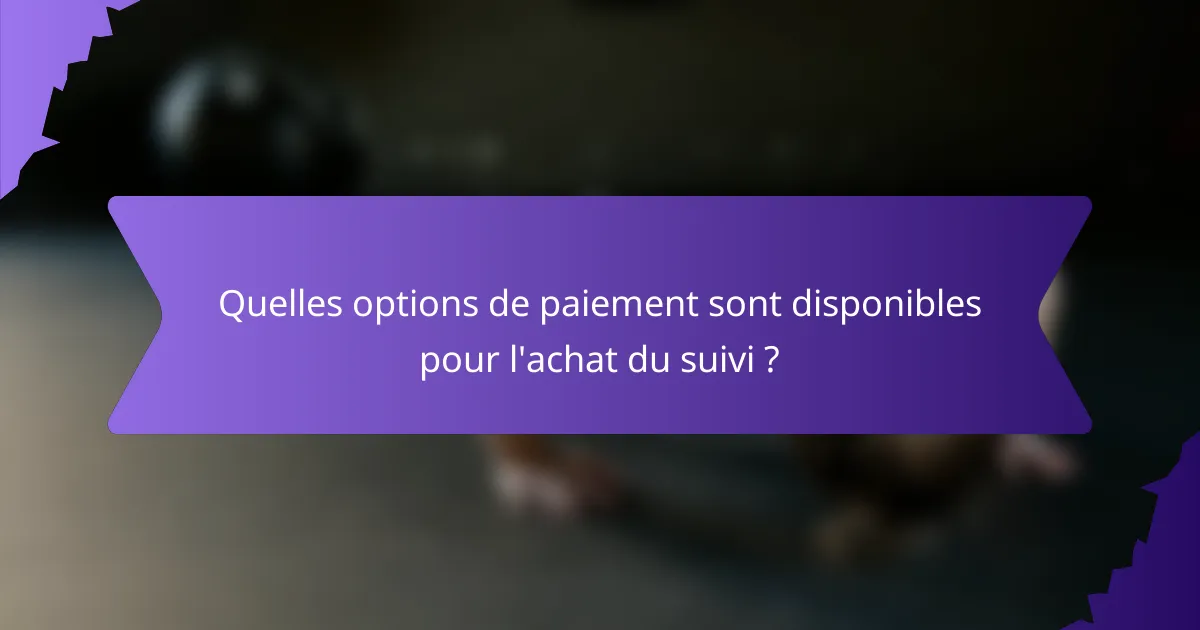 Quelles options de paiement sont disponibles pour l'achat du suivi ?