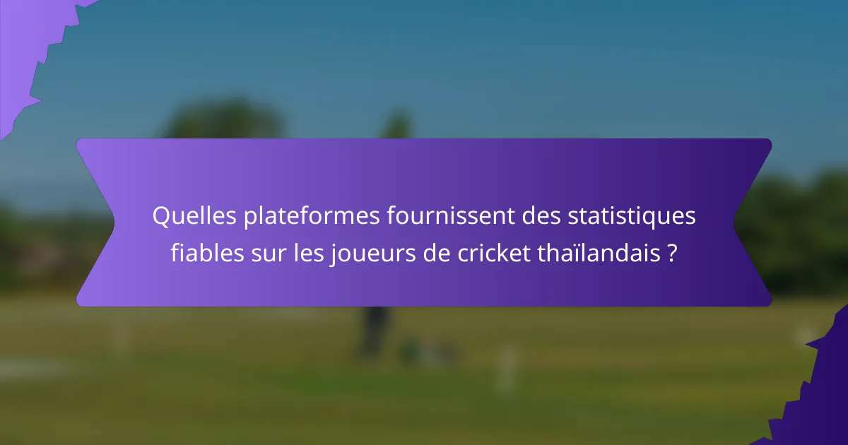 Quelles plateformes fournissent des statistiques fiables sur les joueurs de cricket thaïlandais ?
