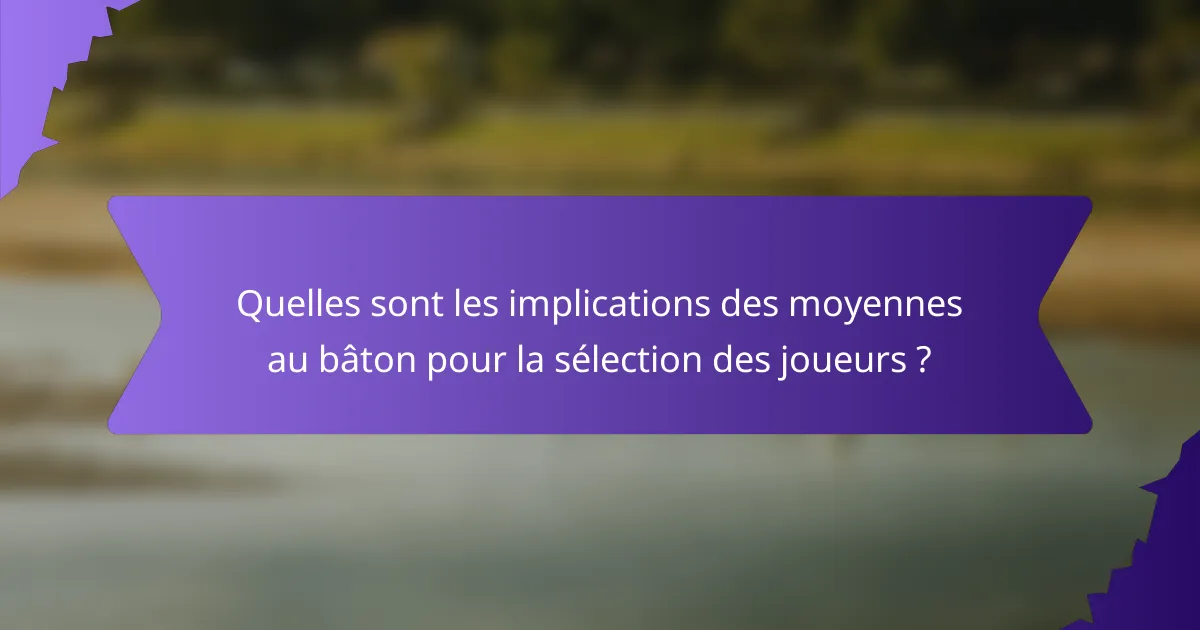 Quelles sont les implications des moyennes au bâton pour la sélection des joueurs ?