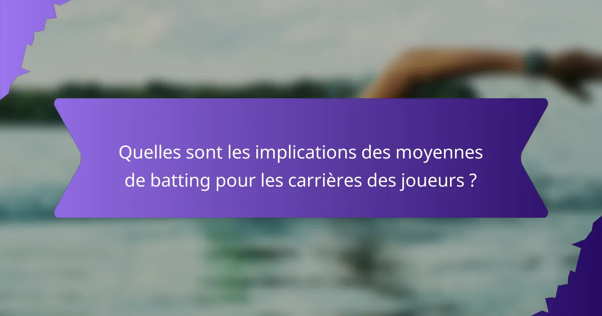 Quelles sont les implications des moyennes de batting pour les carrières des joueurs ?