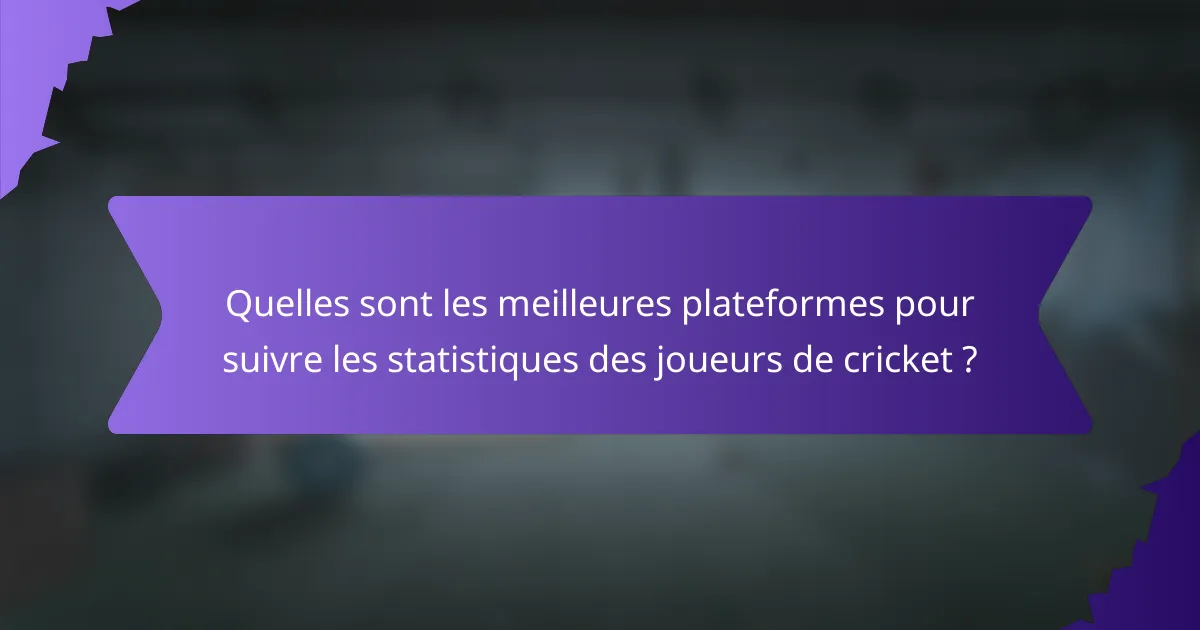 Quelles sont les meilleures plateformes pour suivre les statistiques des joueurs de cricket ?