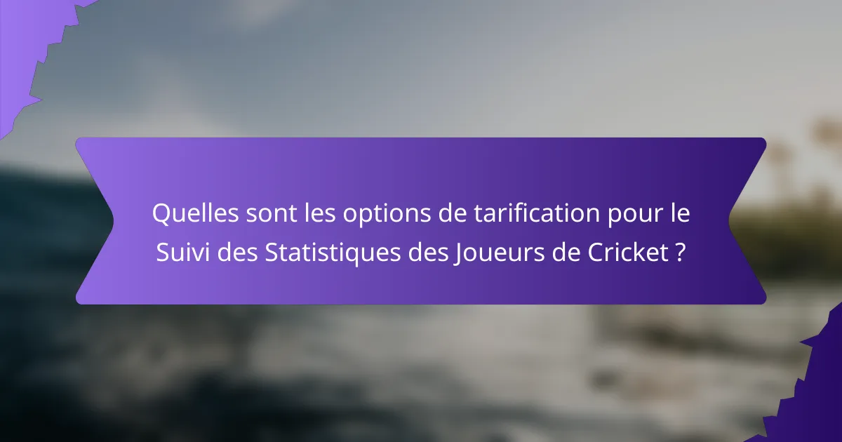 Quelles sont les options de tarification pour le Suivi des Statistiques des Joueurs de Cricket ?