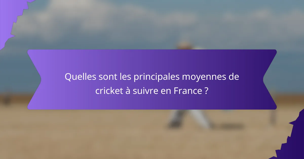 Quelles sont les principales moyennes de cricket à suivre en France ?