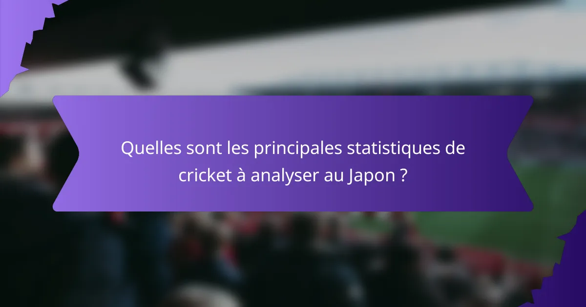 Quelles sont les principales statistiques de cricket à analyser au Japon ?