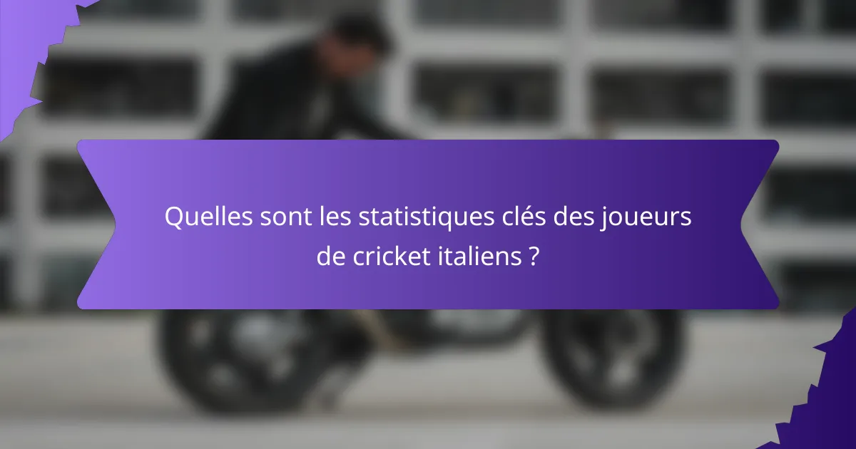 Quelles sont les statistiques clés des joueurs de cricket italiens ?