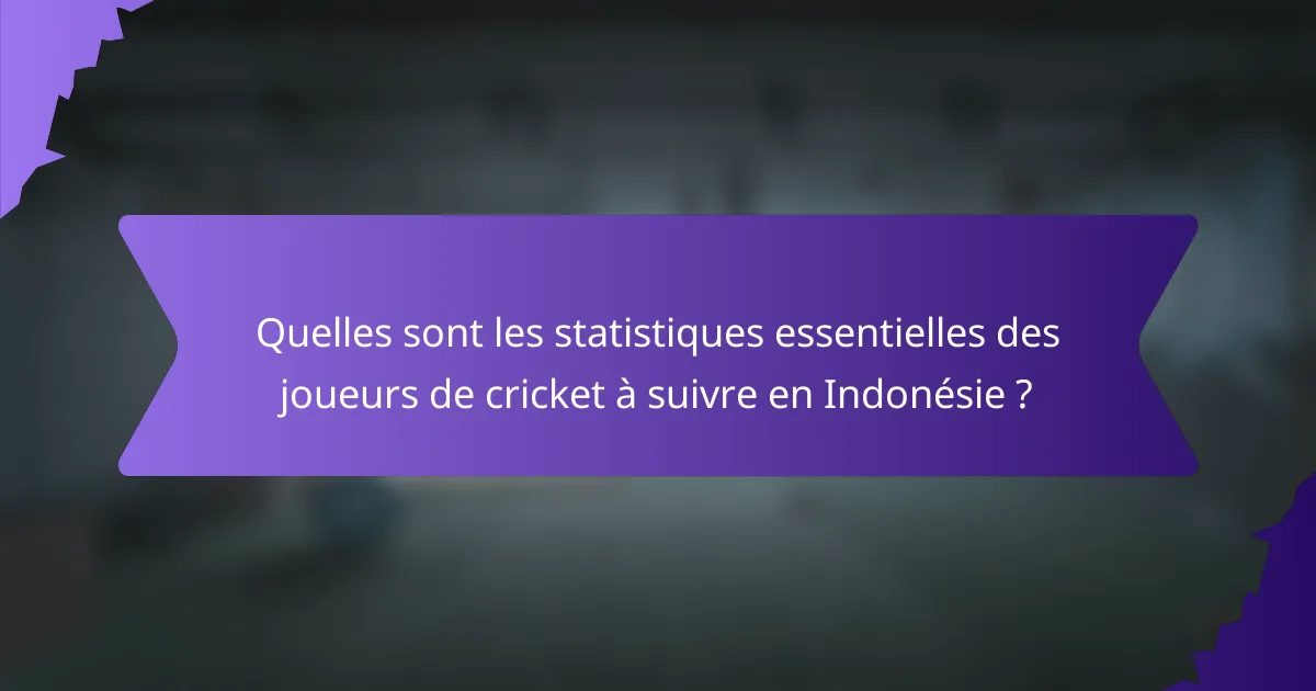 Quelles sont les statistiques essentielles des joueurs de cricket à suivre en Indonésie ?