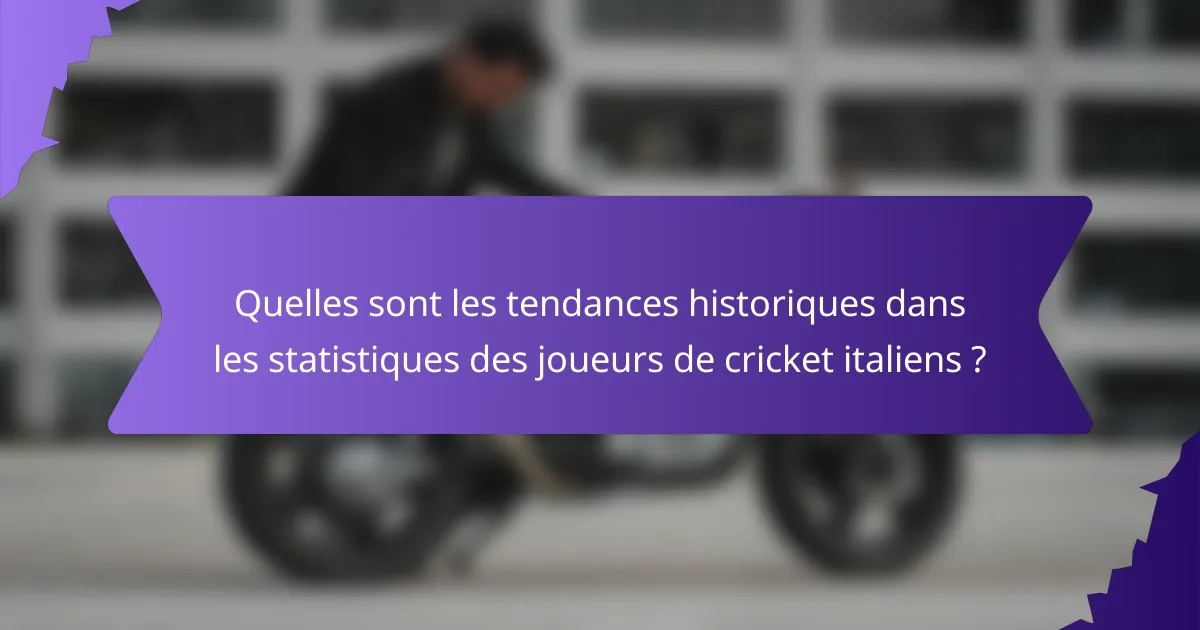 Quelles sont les tendances historiques dans les statistiques des joueurs de cricket italiens ?