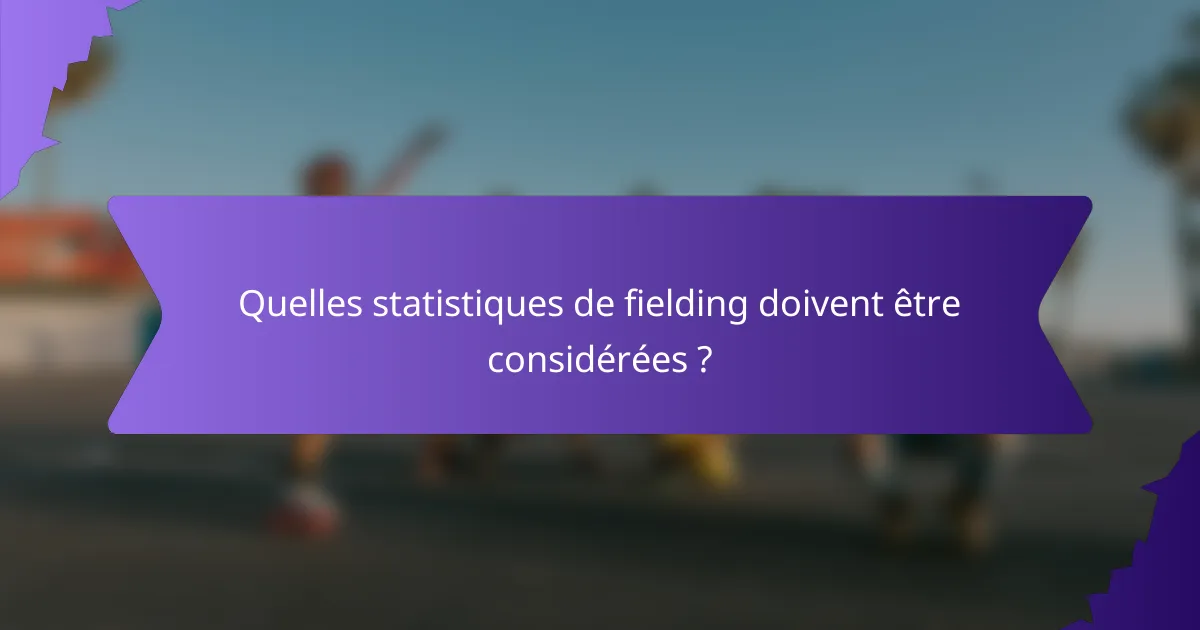 Quelles statistiques de fielding doivent être considérées ?