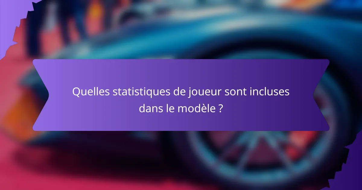 Quelles statistiques de joueur sont incluses dans le modèle ?