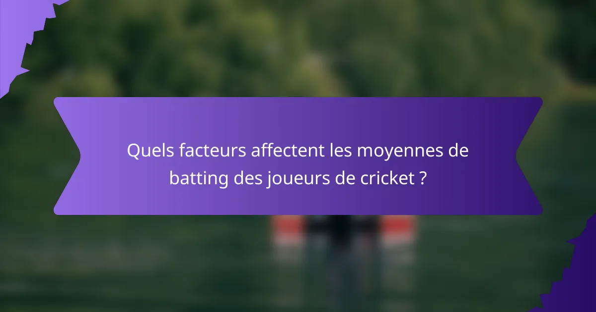 Quels facteurs affectent les moyennes de batting des joueurs de cricket ?
