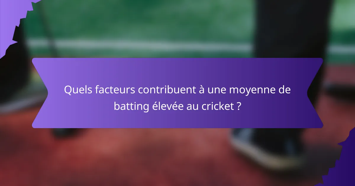 Quels facteurs contribuent à une moyenne de batting élevée au cricket ?