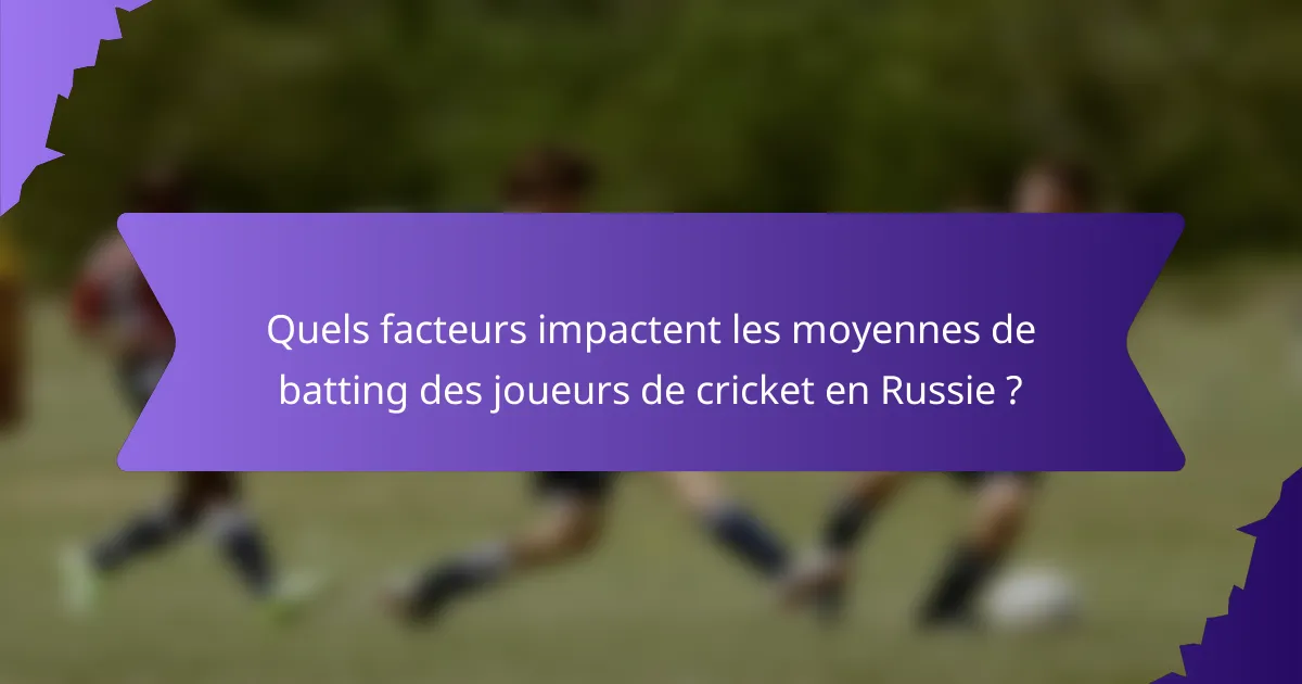 Quels facteurs impactent les moyennes de batting des joueurs de cricket en Russie ?