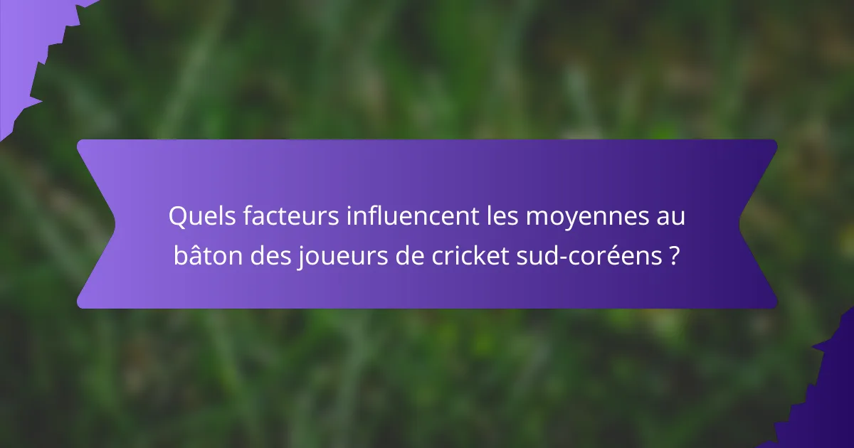Quels facteurs influencent les moyennes au bâton des joueurs de cricket sud-coréens ?